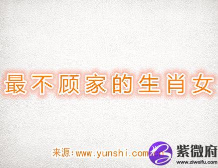 最不顾家的生肖女