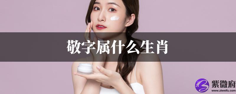 敬字属什麽生肖