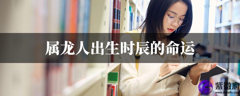 属龙人出生时辰的命运