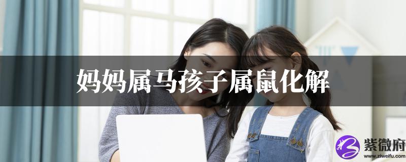 妈妈属马孩子属鼠化解